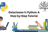 Dataclasses in Python: A Step-by-Step Tutorial