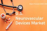 U.S. Neurovascular Devices Market: Advances in Stroke and Aneurysm Treatments
