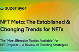 NFT META (Most Effective Tactics Available) — The Established & Changing Trends for NFTs