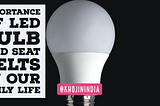 Importance of LED Bulb and Seat Belts in Our Daily Life article and image source khojinindia.com