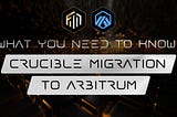 What You Need to Know: Crucible Migration to Arbitrum