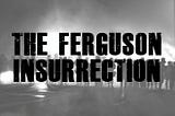 The Ferguson Insurrection