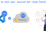 How to test your secured GCP cloud functions