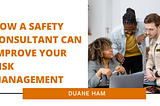 How a Safety Consultant Can Improve Your Risk Management | Duane Ham | Law