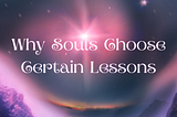 Why Souls Choose Certain Lessons Before Incarnation