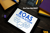 Are Your Ads DOA? 3 Reasons Why (and How to Fix It)