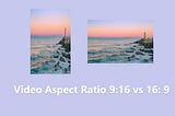 Video Aspect Ratio 9:16 vs 16: 9: What’s the Difference