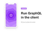 Run GraphQL in the client