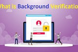 What is Background Verification: A Comprehensive Guide