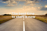 The best time to start is now