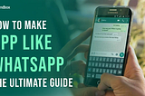 How to Make App Like WhatsApp: The Ultimate Guide