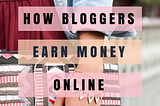 HOW DO BLOGGERS MAKE MONEY?