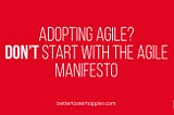 The image is a red square displaying the text “Adopting Agile? Don’t start with the agile manifesto”