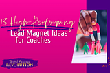 13 High-Performing Lead Magnet Ideas for Coaches and Consultants