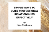 Simple Ways to Build Professional Relationships Effectively