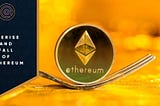 The Rise and Fall of Ethereum