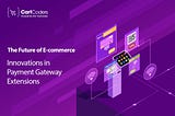 The Future of E-commerce: Innovations in Payment Gateway Extensions