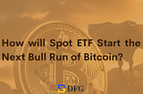 How will Spot ETF Start the Next Bull Run of Bitcoin?