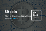 What is Bitcoin and Why Does it Have Value?