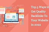 Top 5 Ways to Get Quality Backlinks To Your Website in 2022