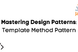 Mastering Design Patterns: The Template Method Pattern