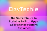 The Secret Sauce to Scalable SwiftUI Apps: Coordinator Pattern Explained