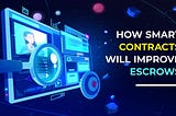 How Smart Contracts Will Improve Escrows