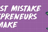 The First Mistake Entrepreneurs Make