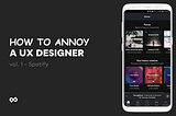 How to annoy a UX designer — Spotify edition