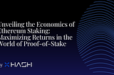 Unveiling the Economics of Ethereum Staking: Maximizing Returns in the World of Proof-of-Stake