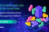 Containers and VMs Hosted Together on Same Infrastructure and Management Platform