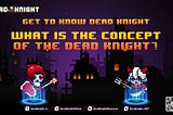 WHAT IS THE CONCEPT OF THE DEADKNIGHT?