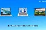 9 Best Laptop For Physics Student in 2024 [Expert Recommended]