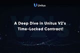 A Deep Dive in Unitus V2’s upcoming features — Part III (Time-Locked Contract)