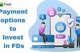 A Comprehensive Guide to Payment Options for Investing in Fixed Deposits