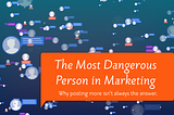 The Most Dangerous Person in Marketing