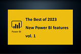 The Best of new Power BI features in 2023 vol. 1