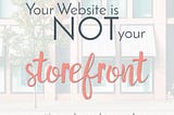 Your website is NOT your storefront