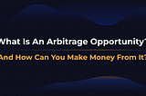 What Is An Arbitrage Opportunity (& How You Can Make Money From It)?
