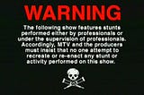 Warning screen from the Jackass tv show.