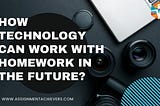 How technology can work with homework in the future?
