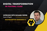 Interview with Richard Pepper, Head of Digital at Wolverhampton Wanderers F.C.