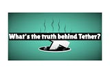 What’s The Truth Behind Tether?