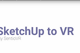 SentioVR : Plugin to view your Sketchup models in Oculus Go / Samsung Gear VR