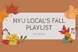 Text on brown background that says “NYU Local’s Fall Playlist 2021 Edition” with fall leaves and a squirrel surrounding it.