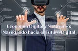 Economía Digital y Metaverso: Navegando hacia el Futuro Digital