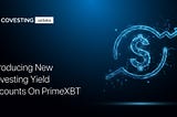Introducing New Covesting Yield Accounts On PrimeXBT