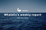 WhaleEx’s weekly report #36（06.23–06.29）