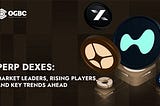 Perp DEXes: Market Leaders, Rising Players, and Key Trends Ahead