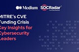 MITRE’s CVE Funding Crisis: Key Insights for Cybersecurity Leaders